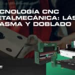 Tecnología CNC metalmecánica: láser fibra, plasma y doblado