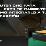 Router CNC para talleres de carpintería: cómo integrarlo a tu operación